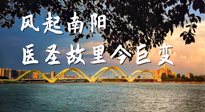 【行業(yè)資訊】風(fēng)起南陽，醫(yī)圣故里今巨變！——《中國中醫(yī)藥網(wǎng)》